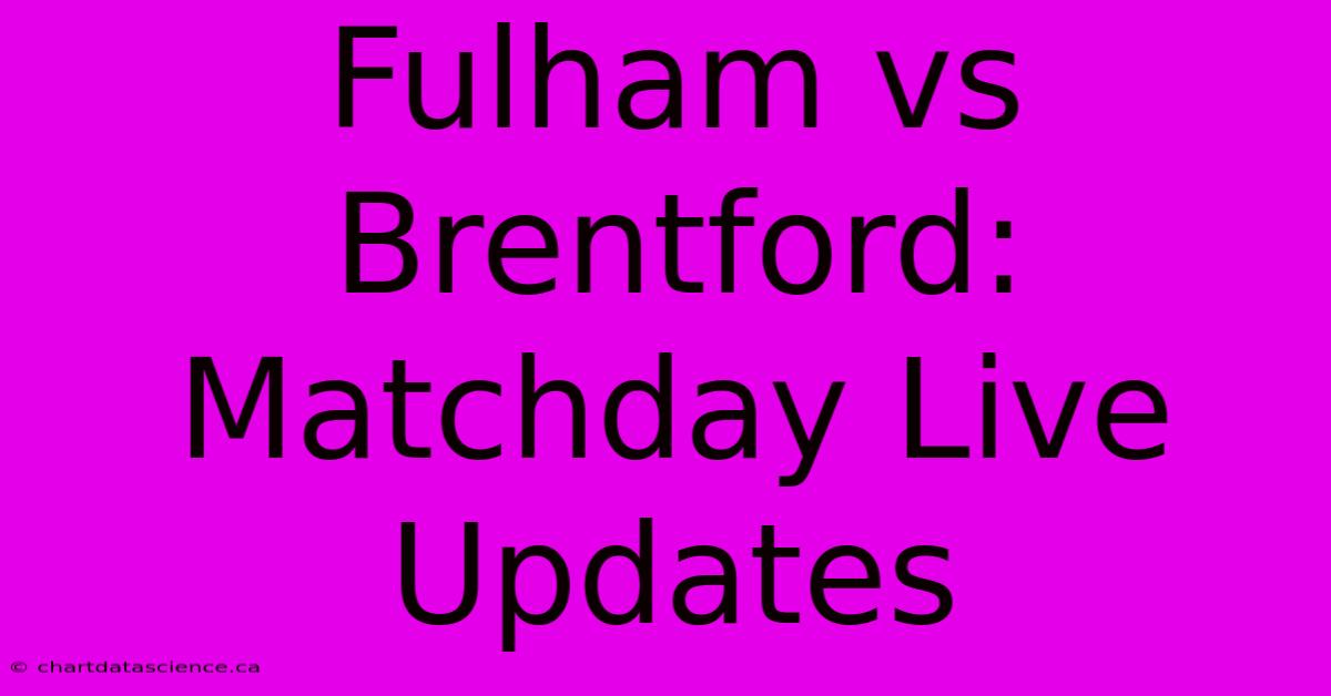 Fulham Vs Brentford: Matchday Live Updates