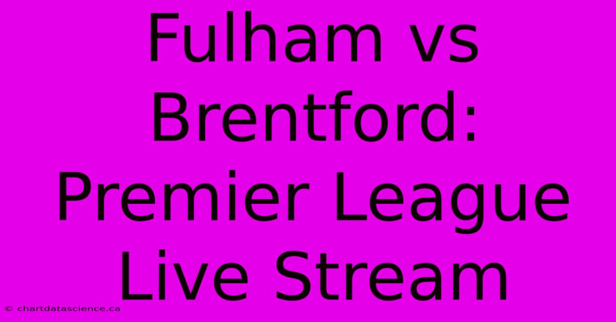 Fulham Vs Brentford: Premier League Live Stream