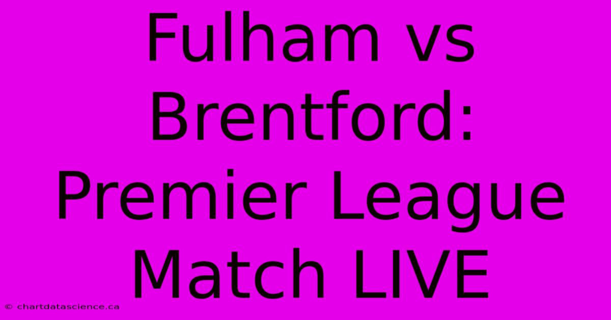 Fulham Vs Brentford: Premier League Match LIVE