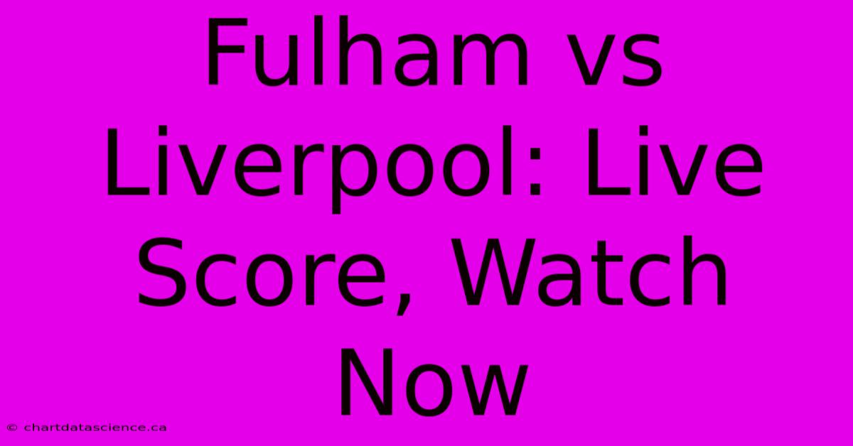 Fulham Vs Liverpool: Live Score, Watch Now