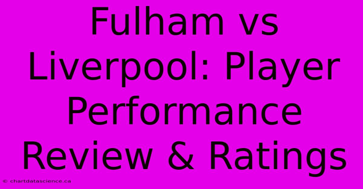 Fulham Vs Liverpool: Player Performance Review & Ratings