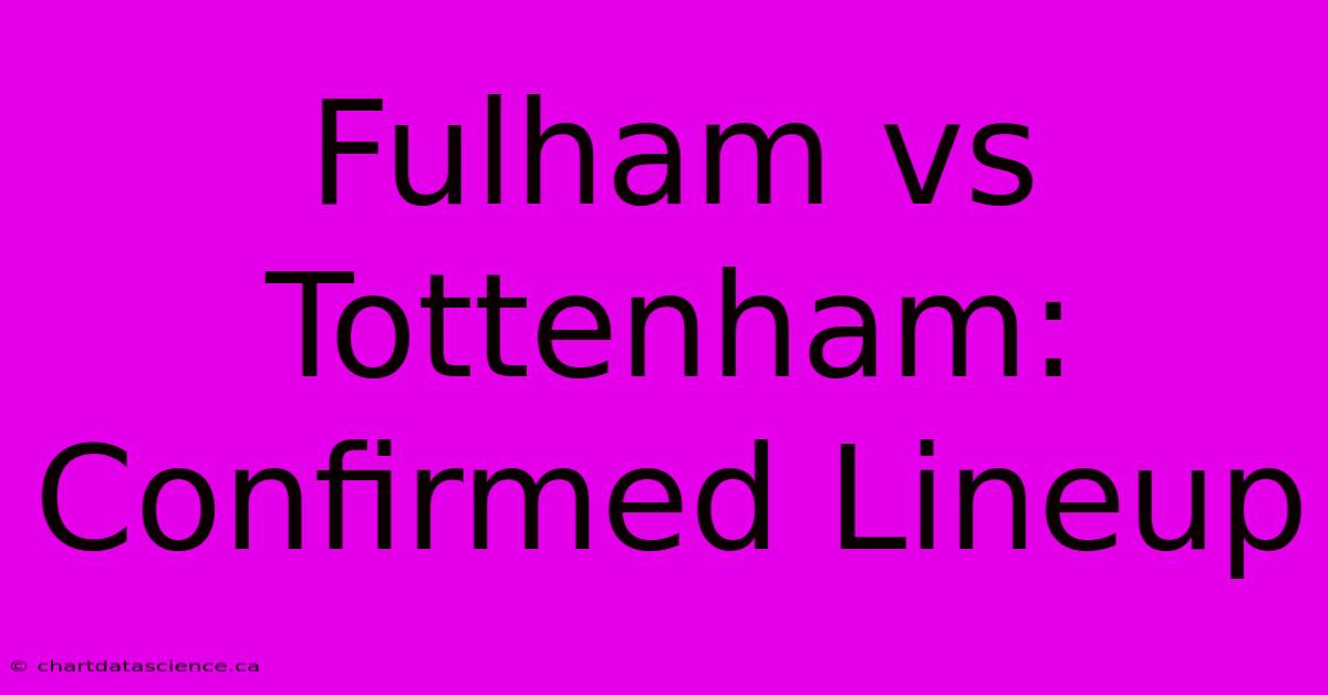 Fulham Vs Tottenham: Confirmed Lineup