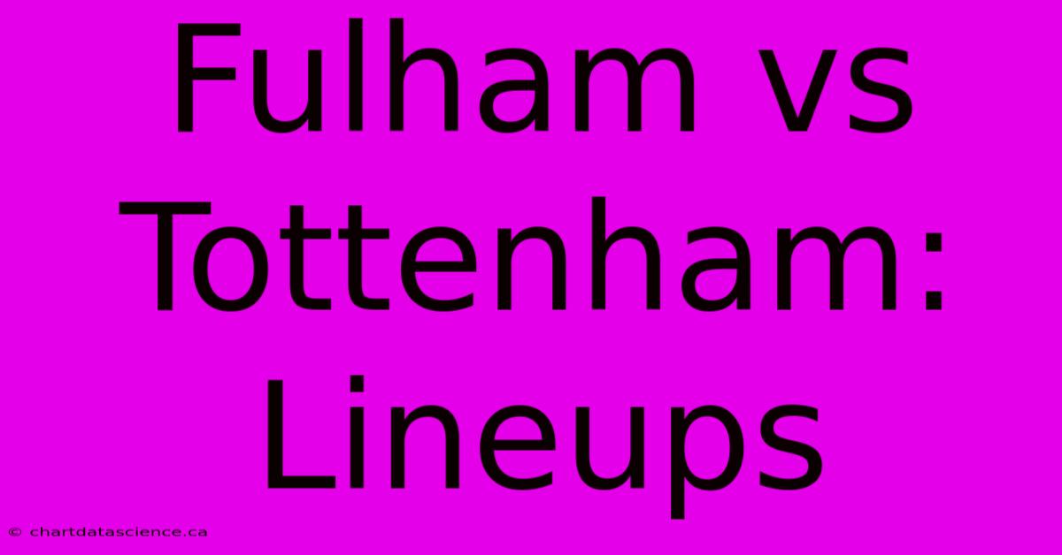 Fulham Vs Tottenham: Lineups