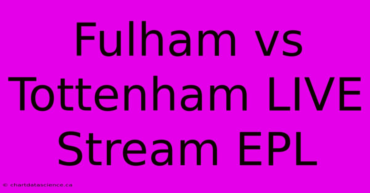 Fulham Vs Tottenham LIVE Stream EPL