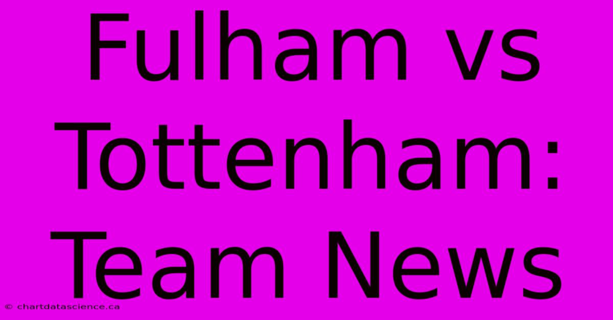 Fulham Vs Tottenham: Team News