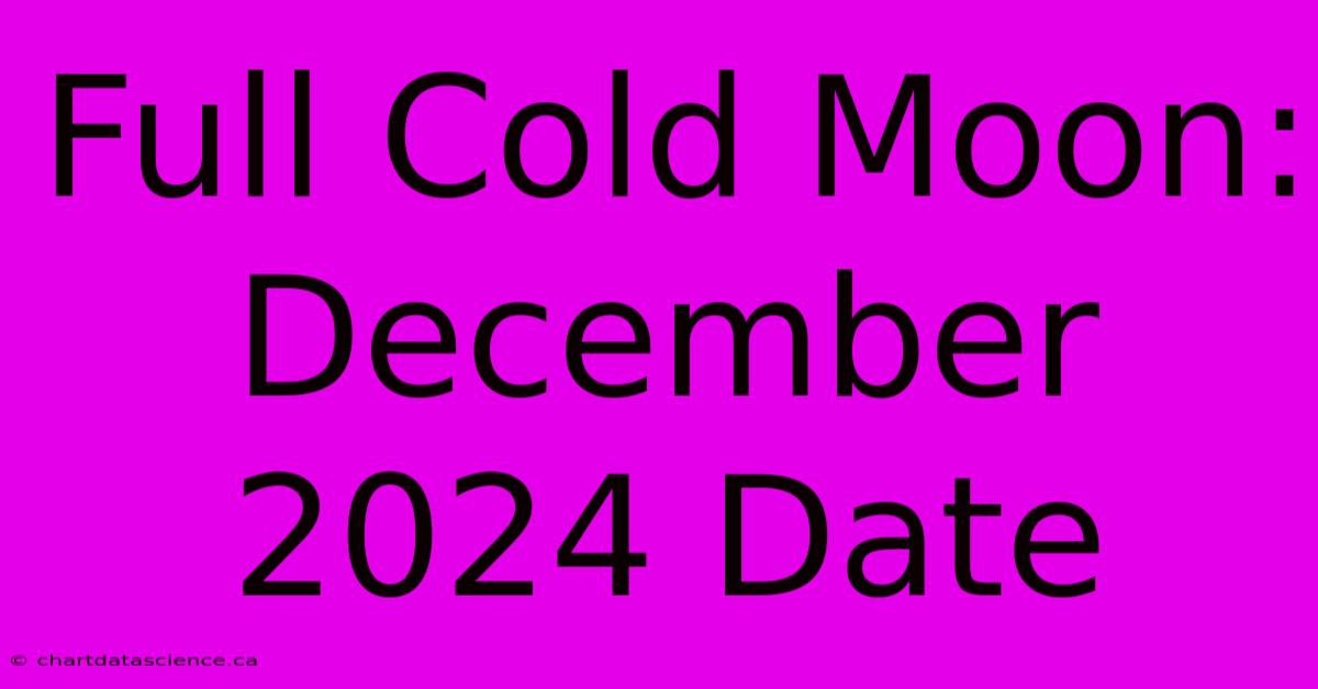 Full Cold Moon: December 2024 Date