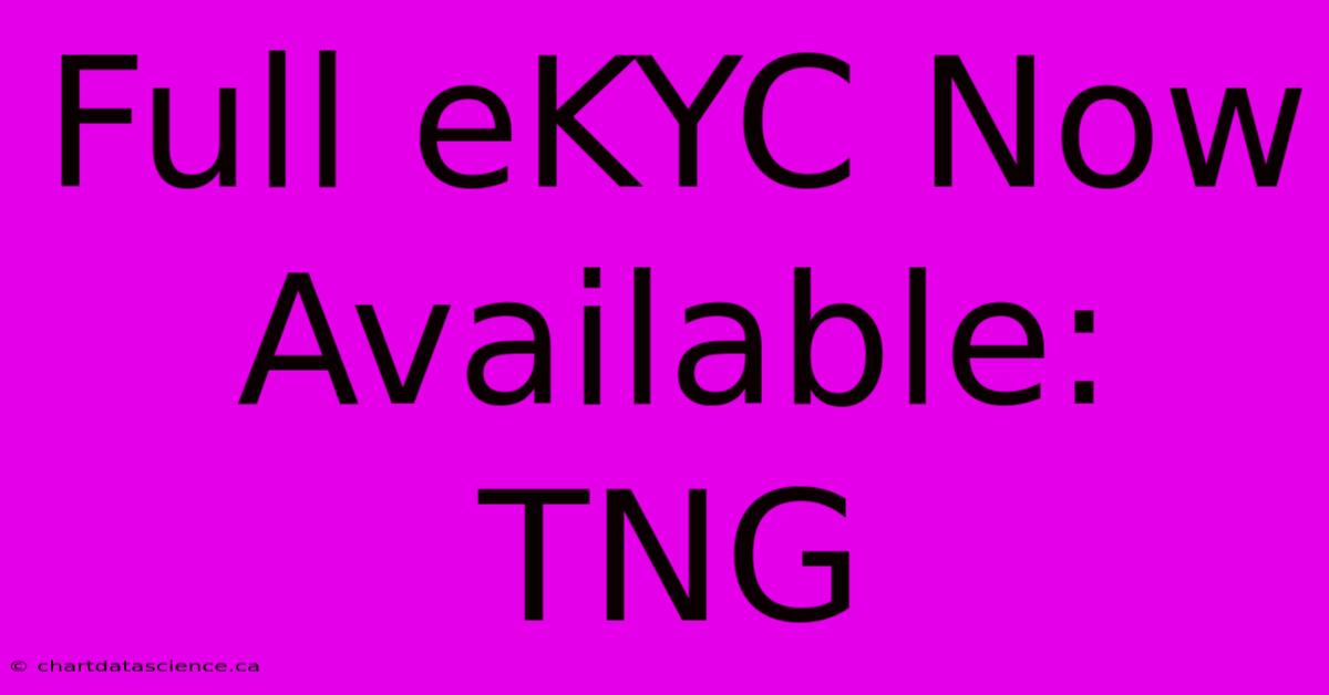 Full EKYC Now Available: TNG