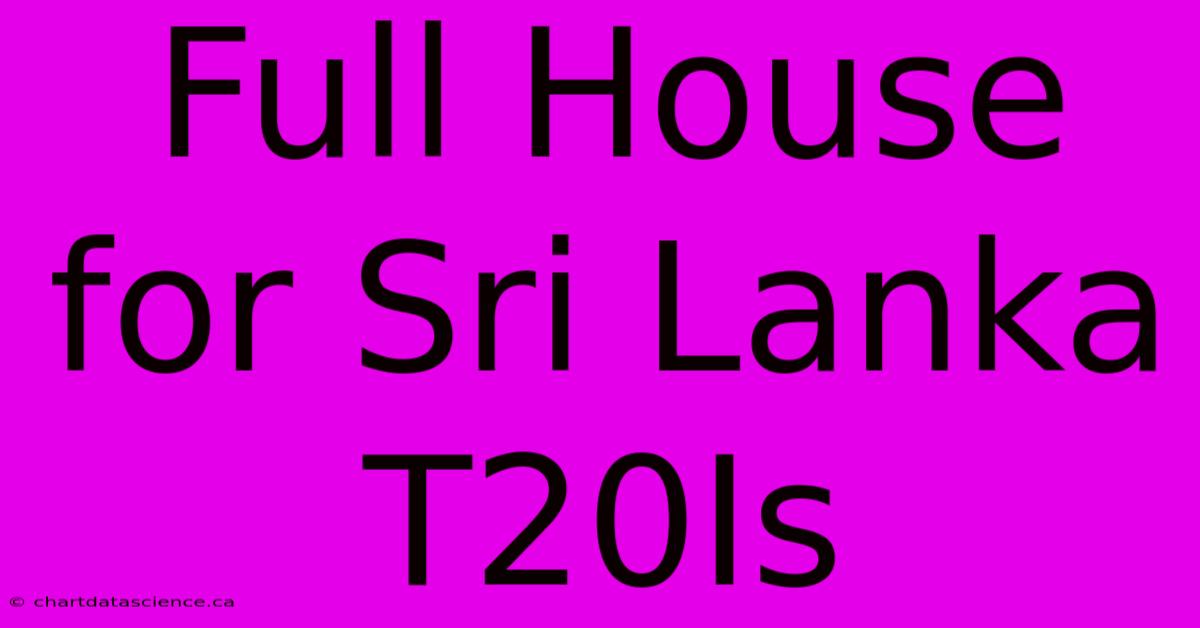 Full House For Sri Lanka T20Is