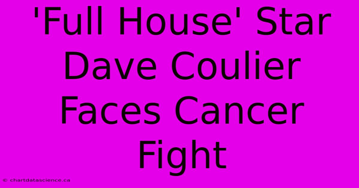 'Full House' Star Dave Coulier Faces Cancer Fight