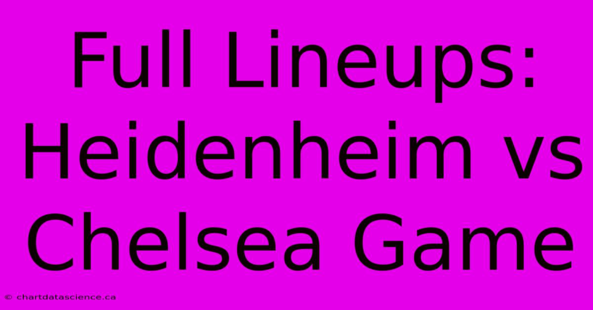 Full Lineups: Heidenheim Vs Chelsea Game