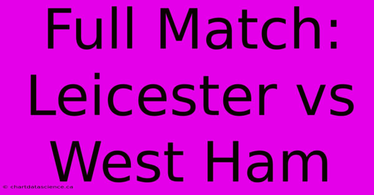 Full Match: Leicester Vs West Ham