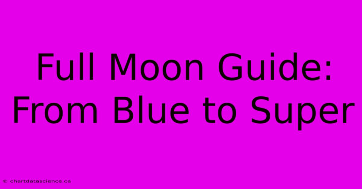 Full Moon Guide: From Blue To Super