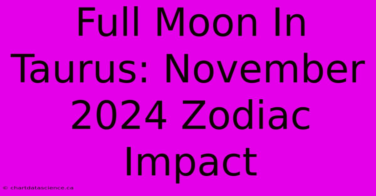 Full Moon In Taurus: November 2024 Zodiac Impact