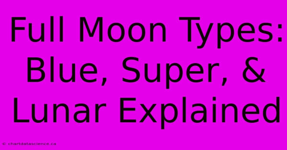 Full Moon Types: Blue, Super, & Lunar Explained