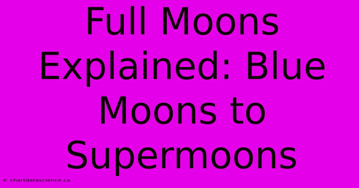 Full Moons Explained: Blue Moons To Supermoons