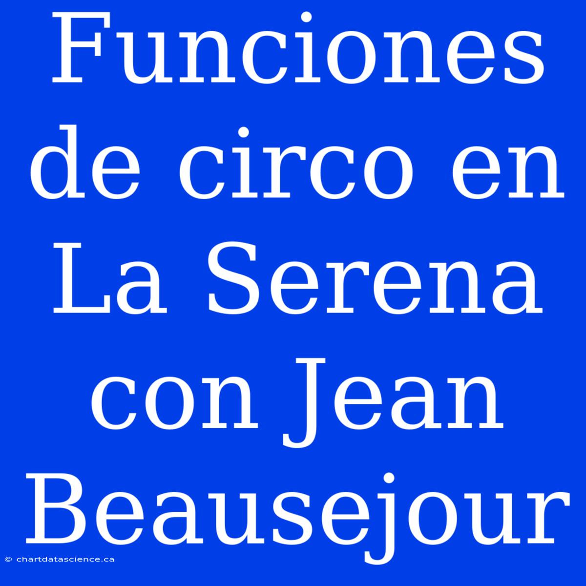 Funciones De Circo En La Serena Con Jean Beausejour