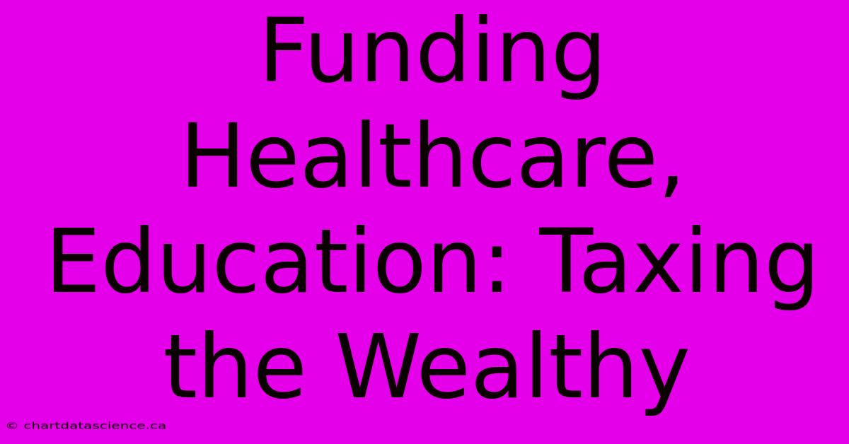 Funding Healthcare, Education: Taxing The Wealthy