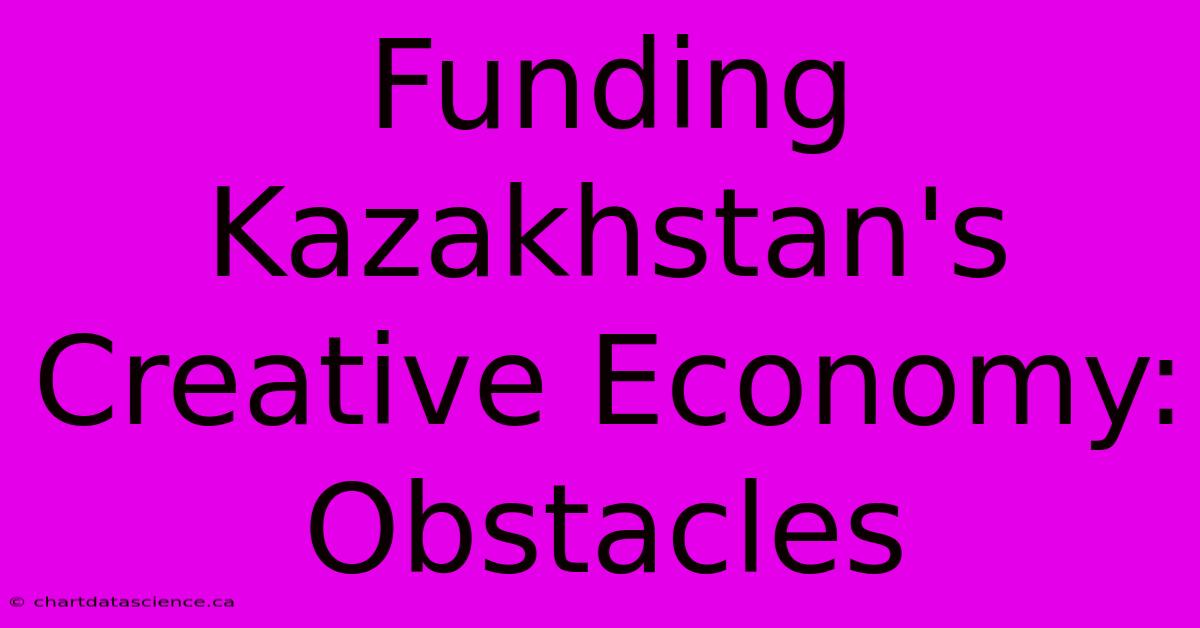 Funding Kazakhstan's Creative Economy: Obstacles