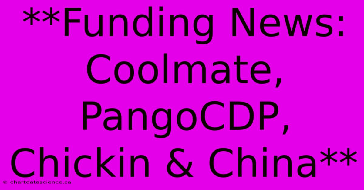 **Funding News: Coolmate, PangoCDP, Chickin & China**