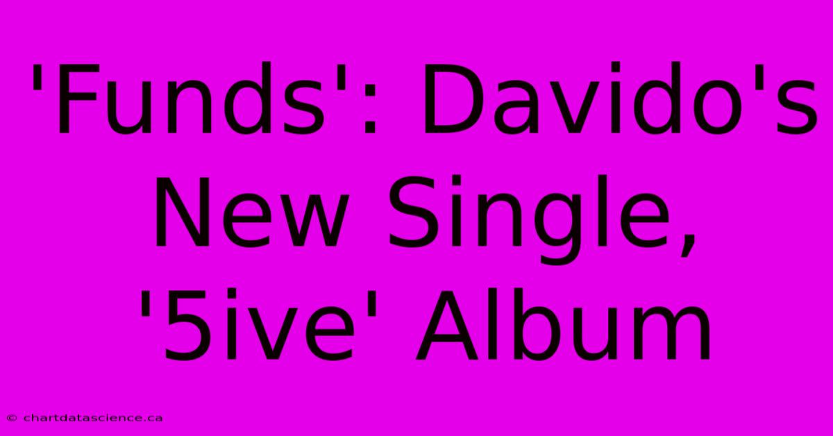 'Funds': Davido's New Single, '5ive' Album