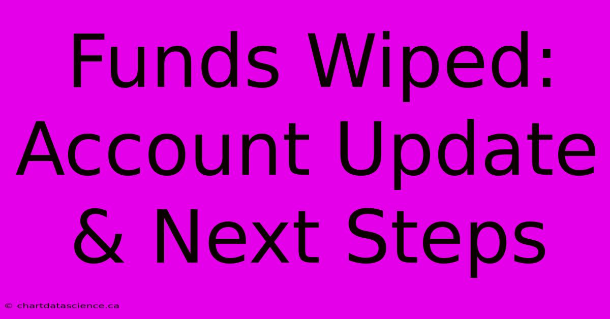 Funds Wiped: Account Update & Next Steps