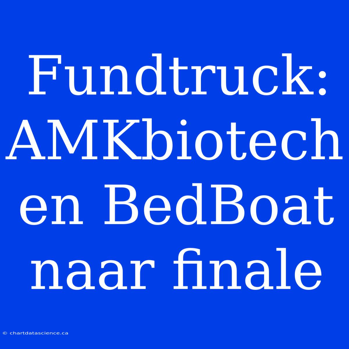 Fundtruck: AMKbiotech En BedBoat Naar Finale