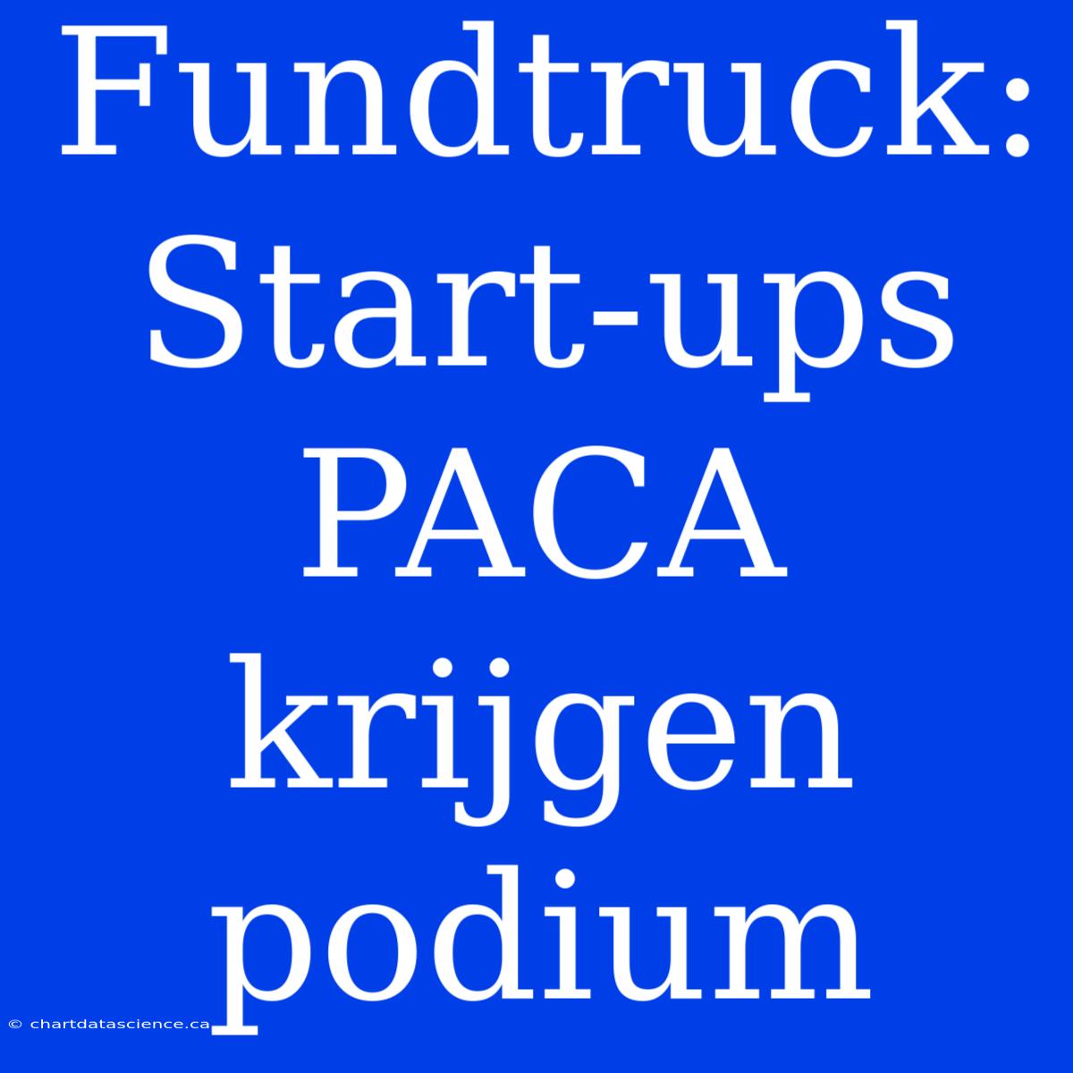 Fundtruck: Start-ups PACA Krijgen Podium