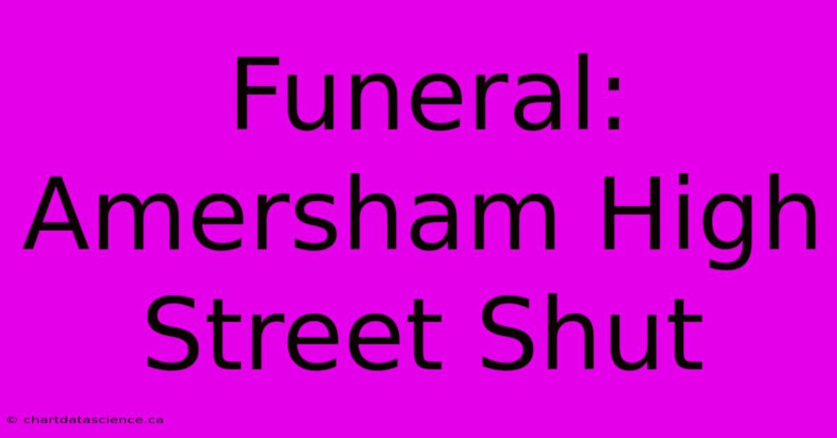 Funeral: Amersham High Street Shut