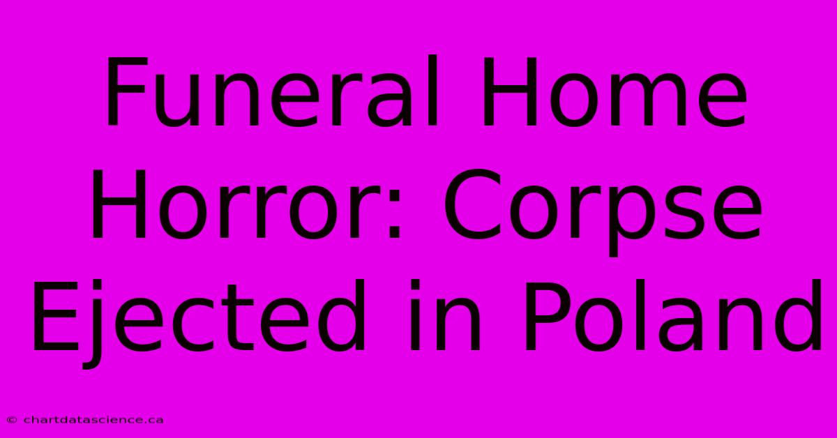 Funeral Home Horror: Corpse Ejected In Poland