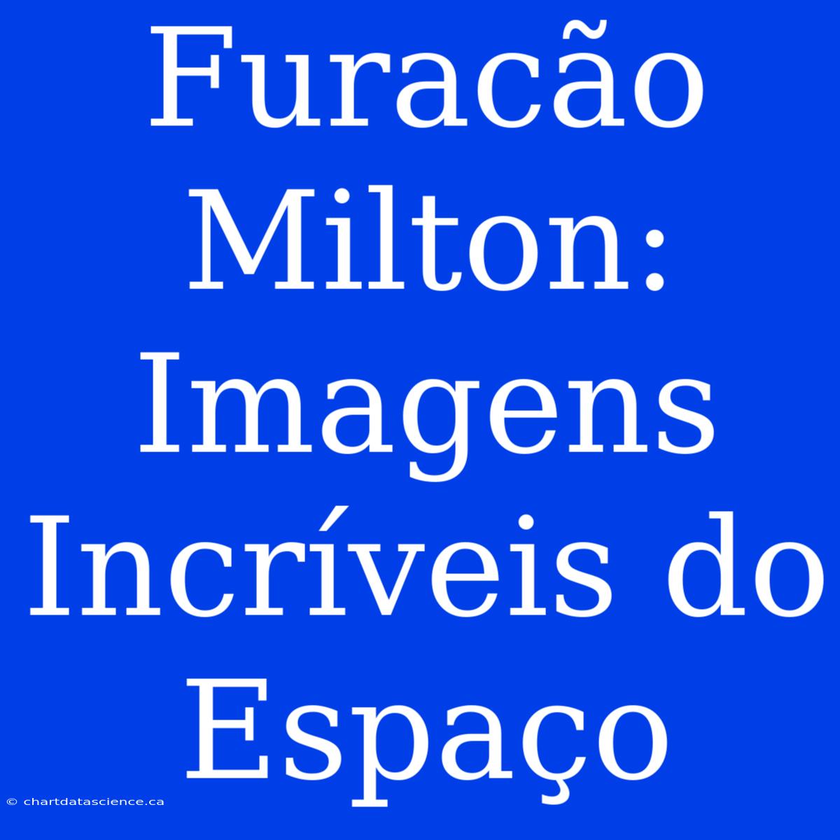 Furacão Milton: Imagens Incríveis Do Espaço