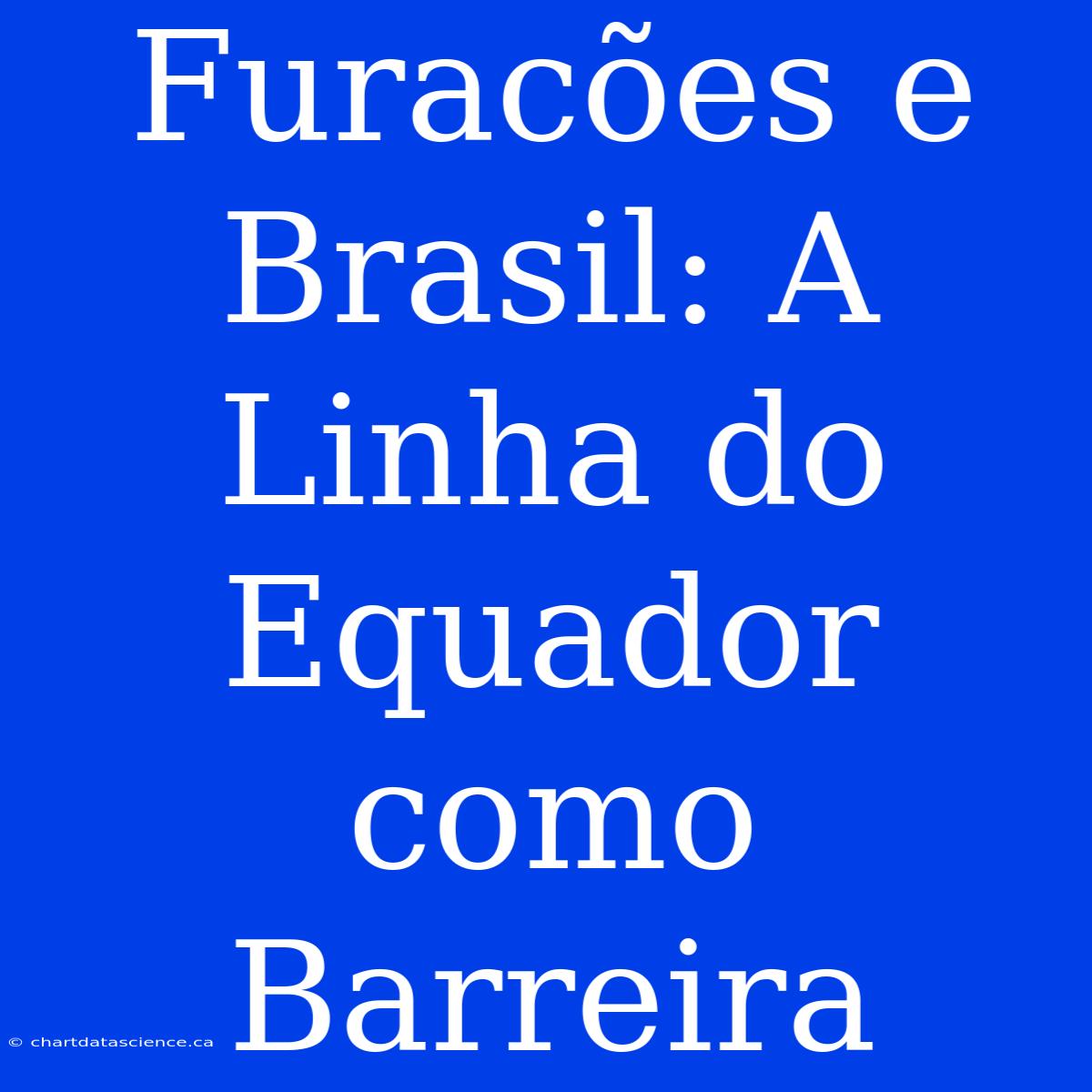 Furacões E Brasil: A Linha Do Equador Como Barreira