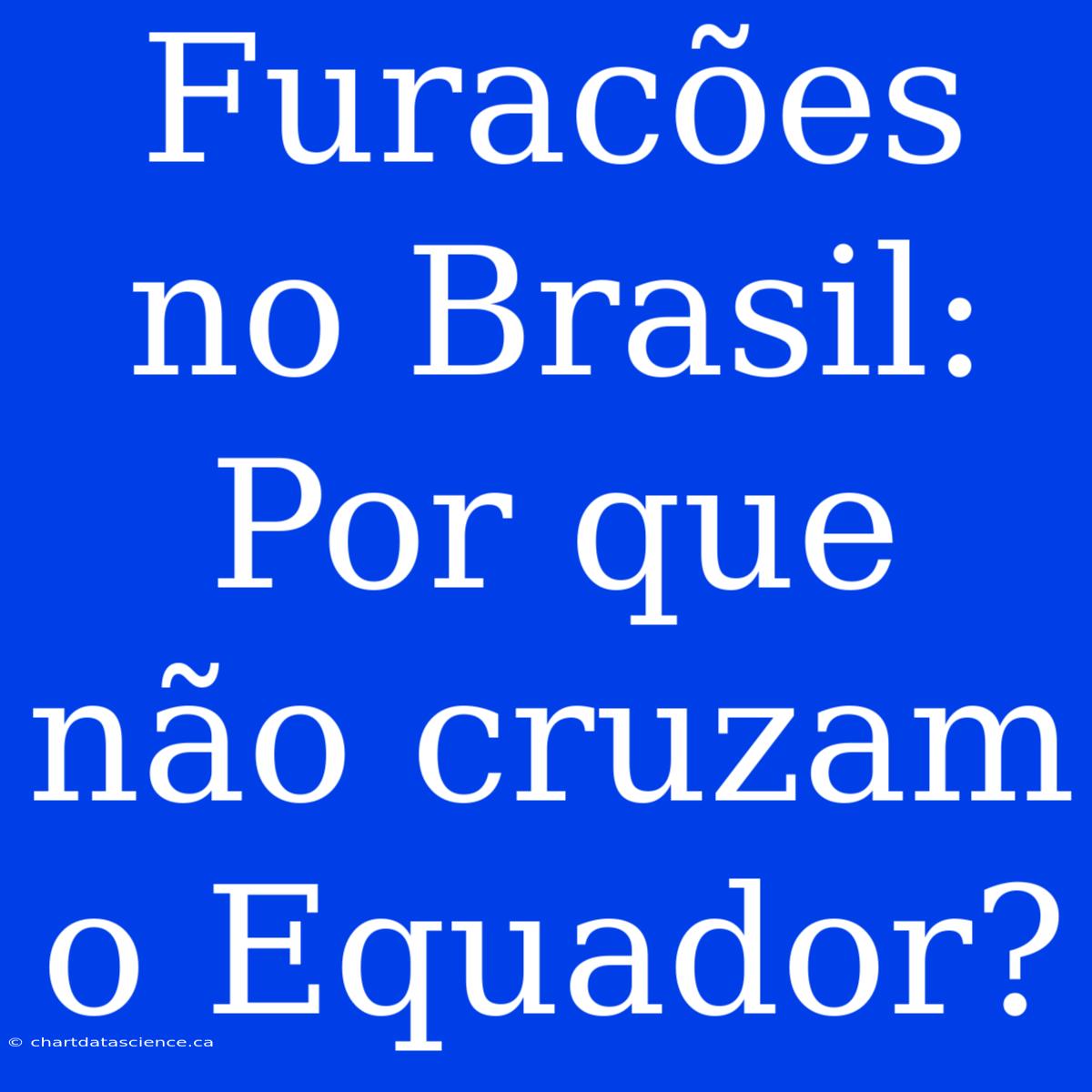 Furacões No Brasil: Por Que Não Cruzam O Equador?