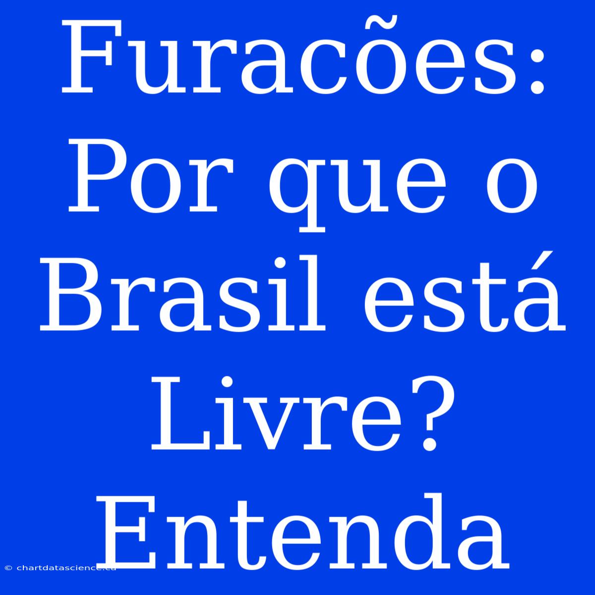 Furacões: Por Que O Brasil Está Livre? Entenda