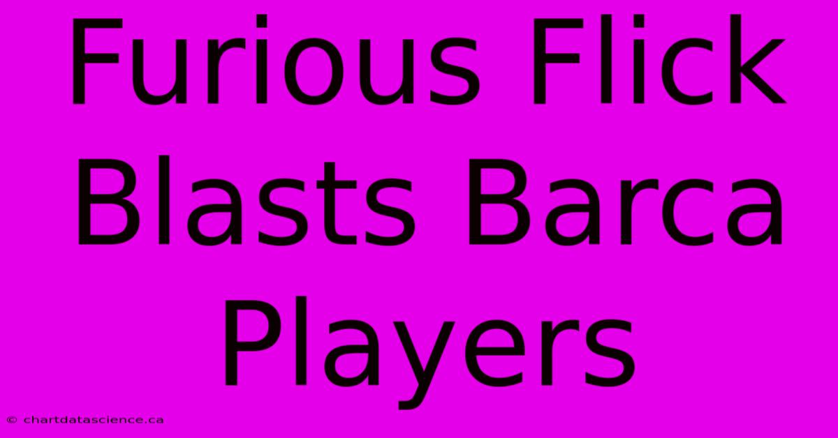 Furious Flick Blasts Barca Players