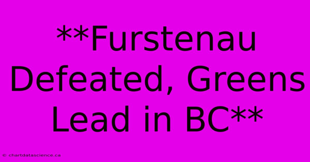 **Furstenau Defeated, Greens Lead In BC** 