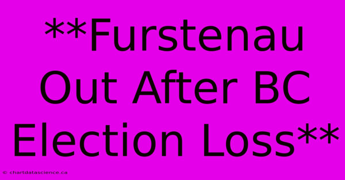 **Furstenau Out After BC Election Loss** 