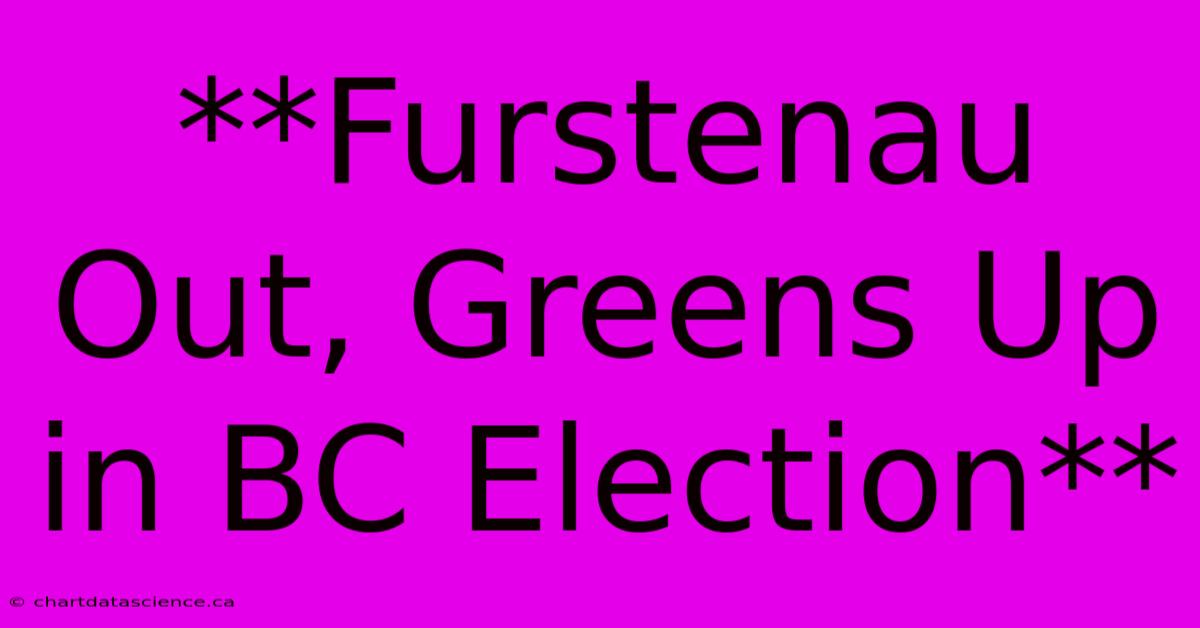 **Furstenau Out, Greens Up In BC Election**