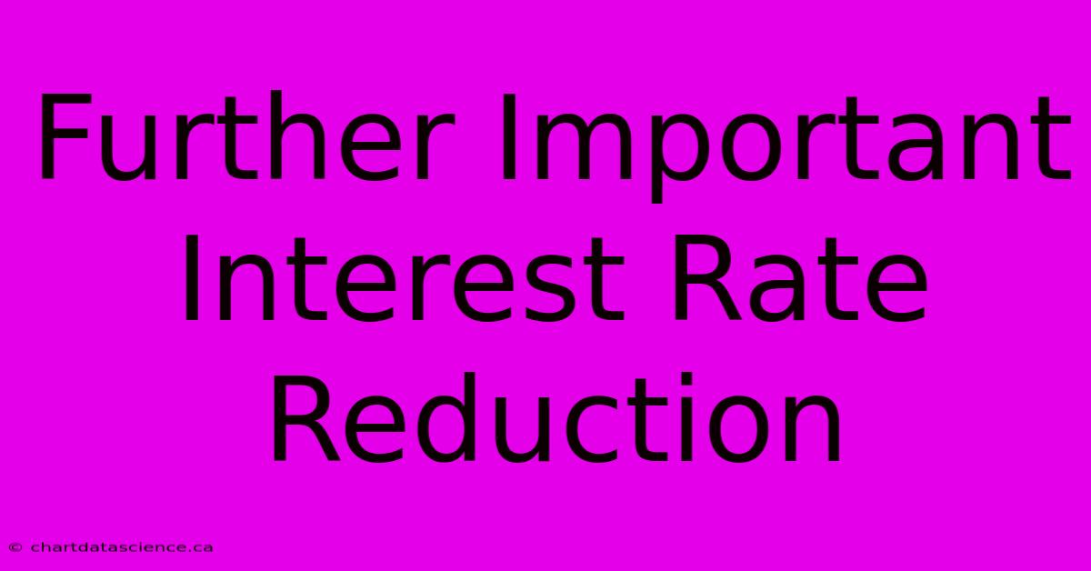 Further Important Interest Rate Reduction