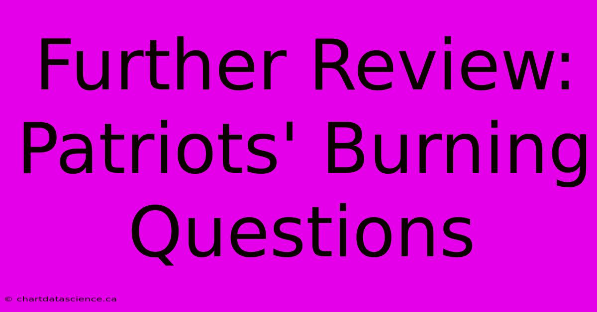 Further Review: Patriots' Burning Questions