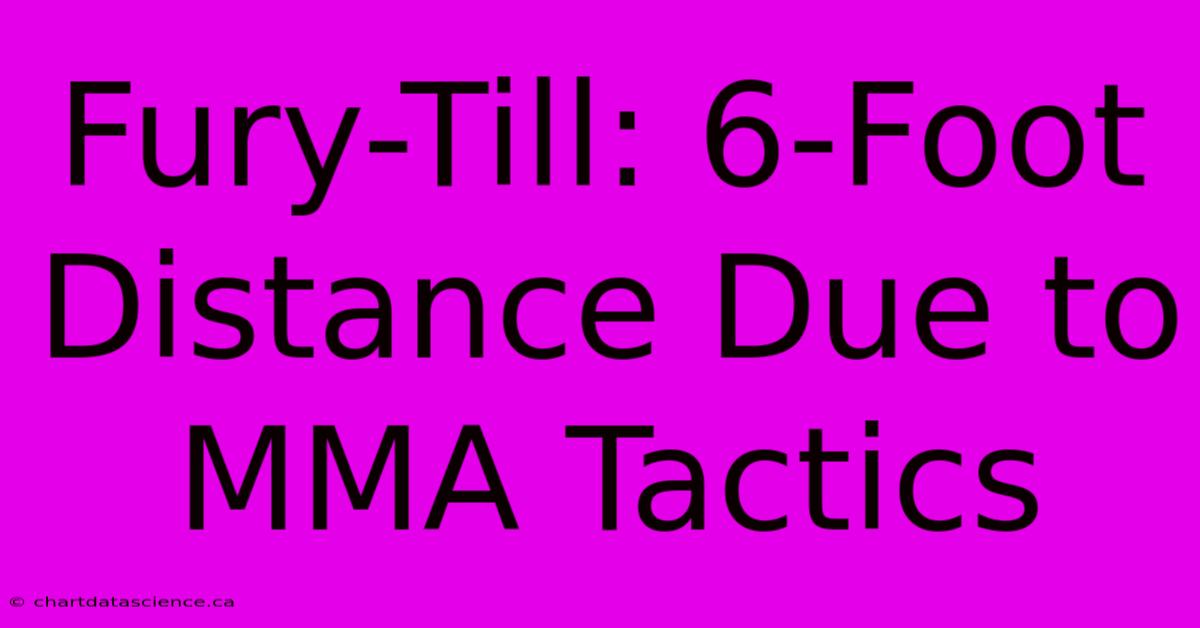 Fury-Till: 6-Foot Distance Due To MMA Tactics