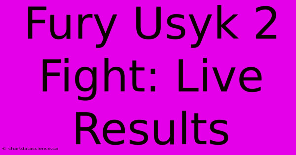 Fury Usyk 2 Fight: Live Results