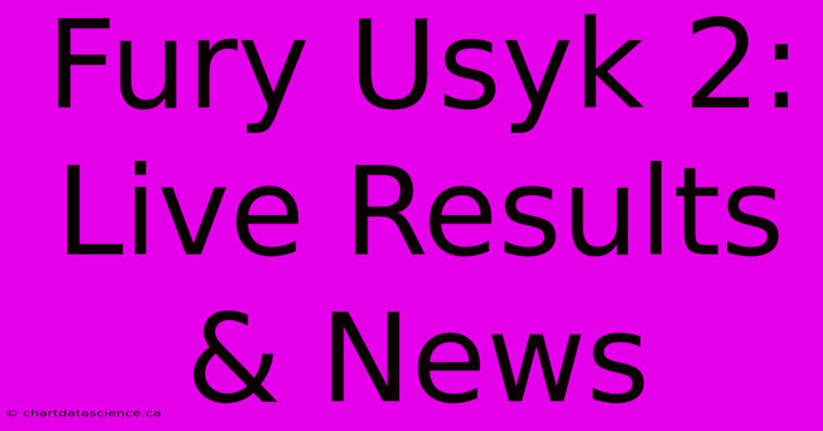 Fury Usyk 2: Live Results & News