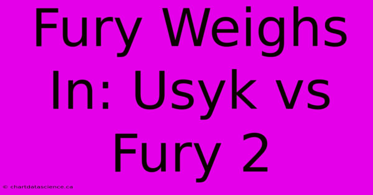 Fury Weighs In: Usyk Vs Fury 2