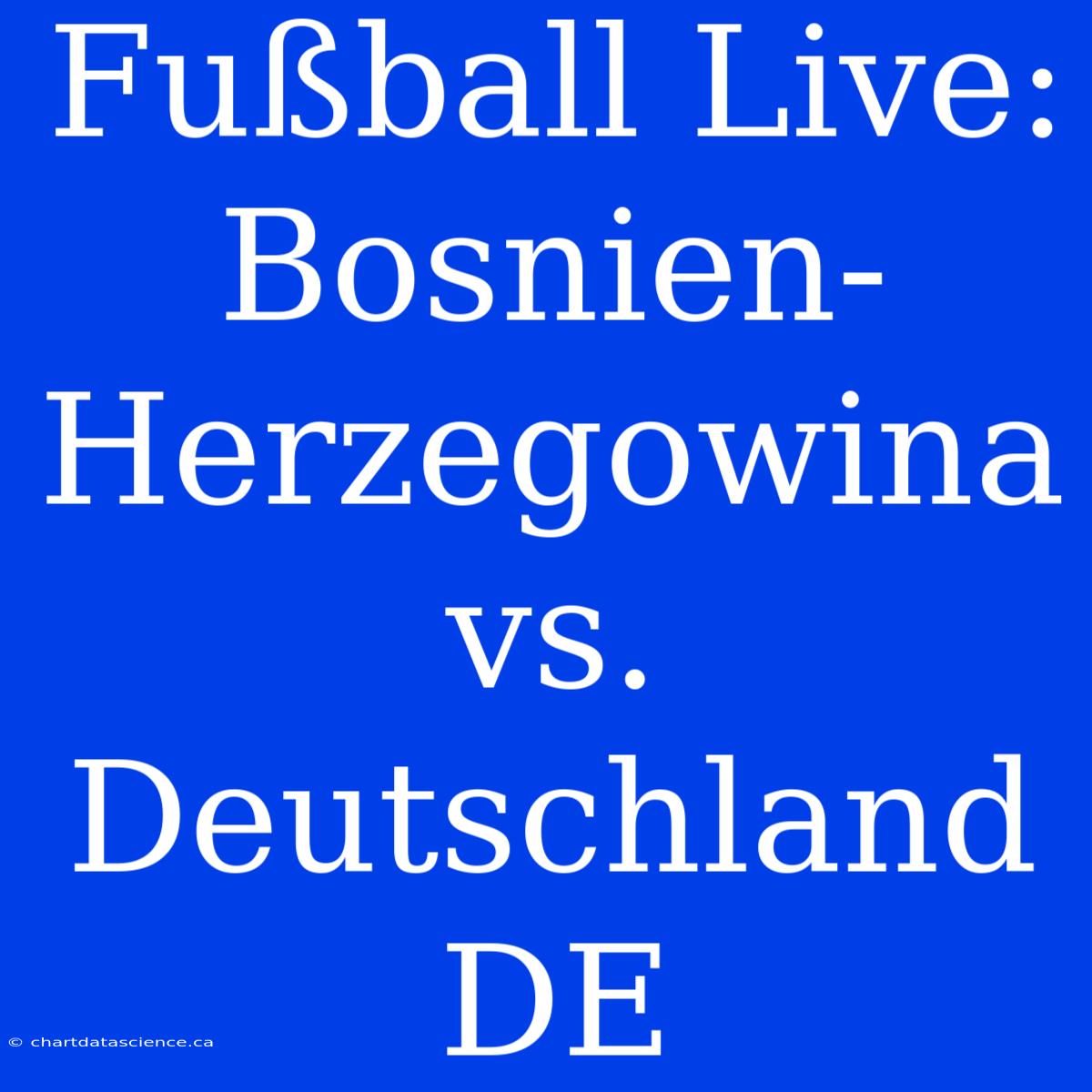 Fußball Live: Bosnien-Herzegowina Vs. Deutschland DE