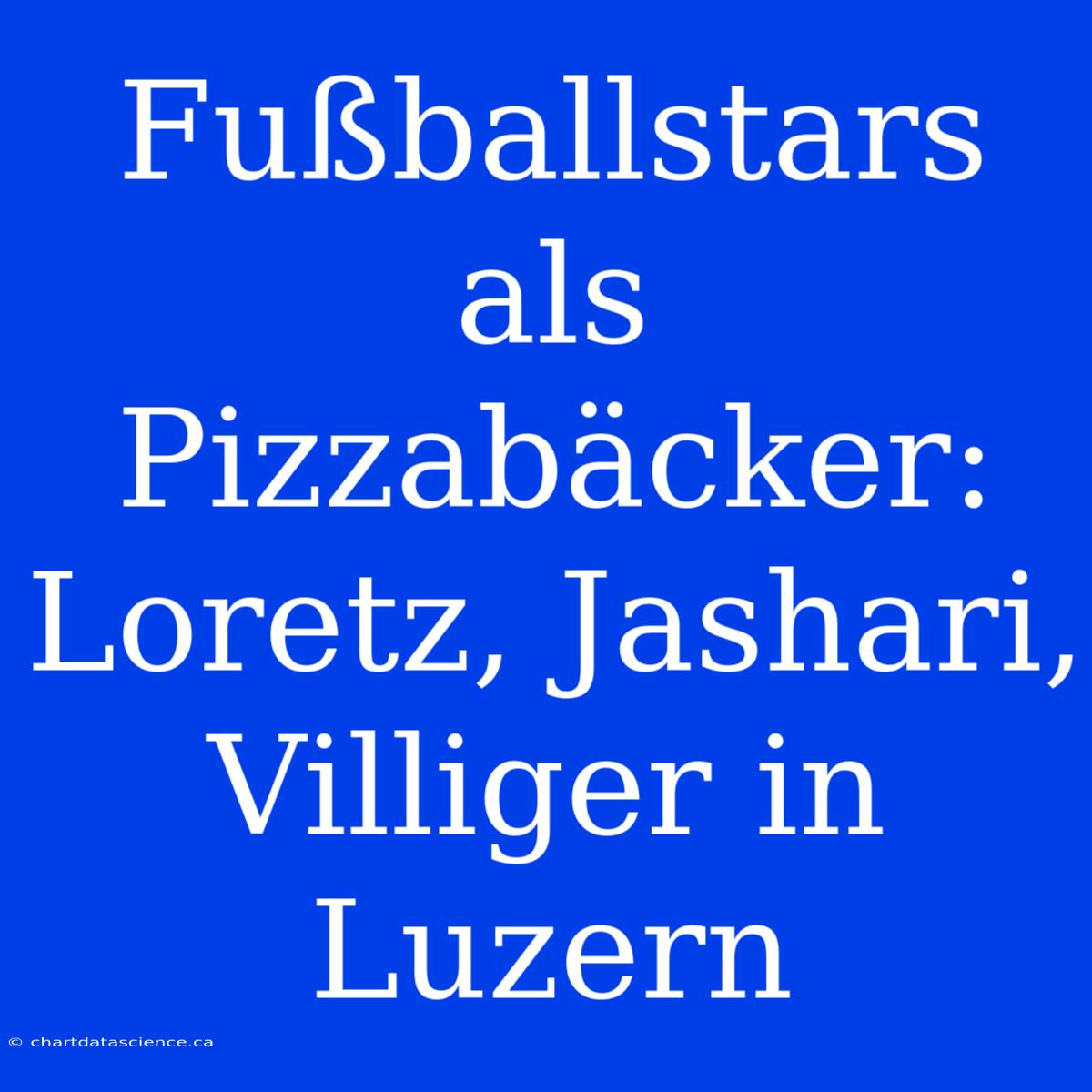 Fußballstars Als Pizzabäcker: Loretz, Jashari, Villiger In Luzern