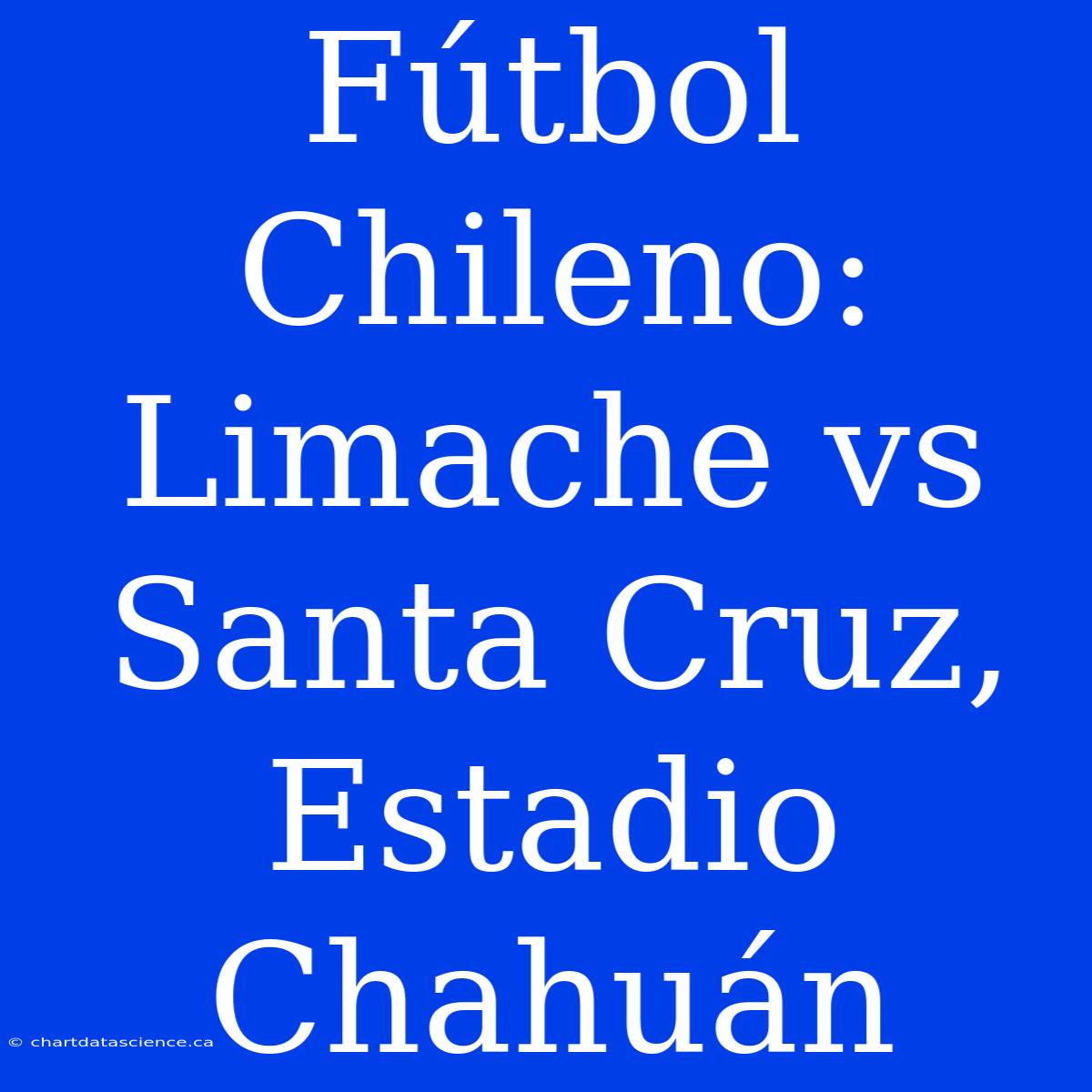 Fútbol Chileno: Limache Vs Santa Cruz, Estadio Chahuán