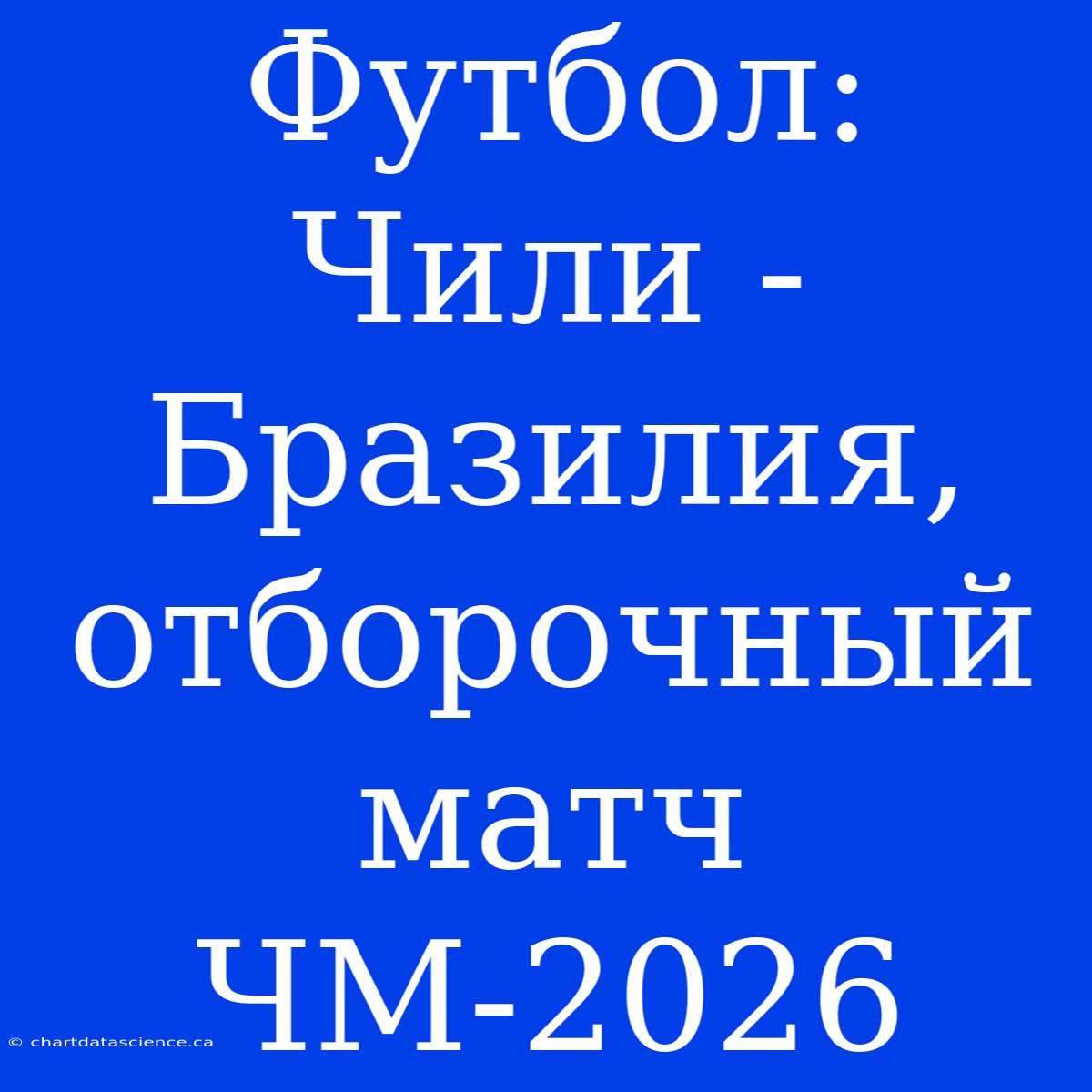 Футбол: Чили - Бразилия, Отборочный Матч ЧМ-2026