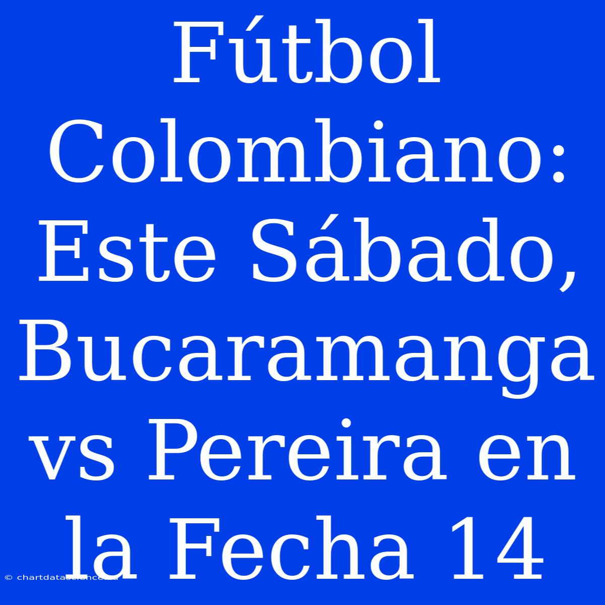 Fútbol Colombiano: Este Sábado, Bucaramanga Vs Pereira En La Fecha 14