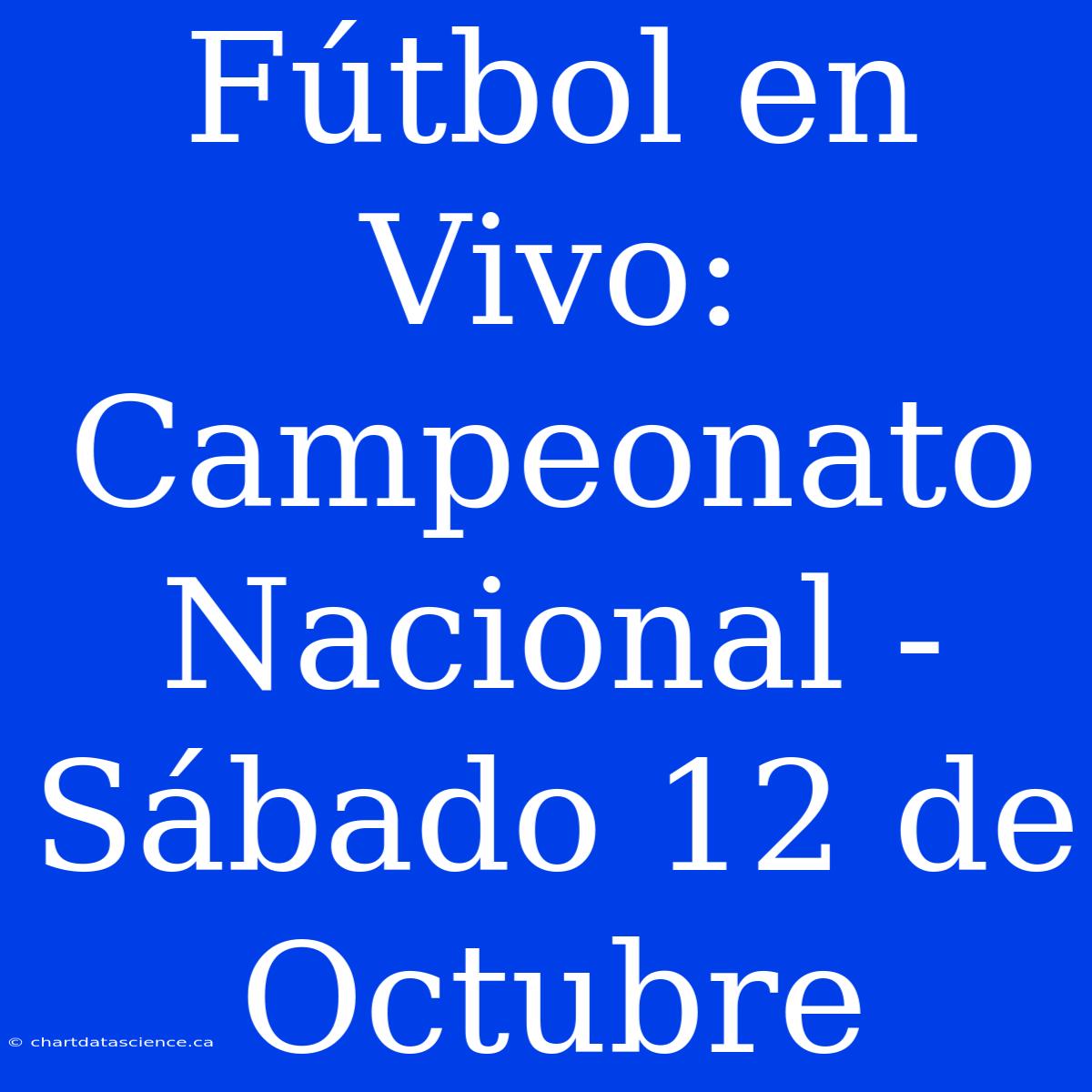 Fútbol En Vivo: Campeonato Nacional - Sábado 12 De Octubre