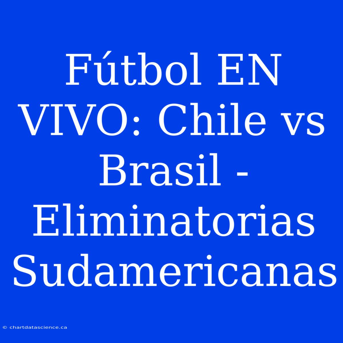 Fútbol EN VIVO: Chile Vs Brasil - Eliminatorias Sudamericanas